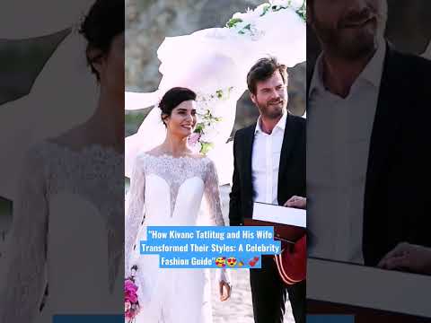 How Kivanc Tatlitug and His Wife Transformed Their Styles: A Celebrity Fashion Guide#celebrity #love