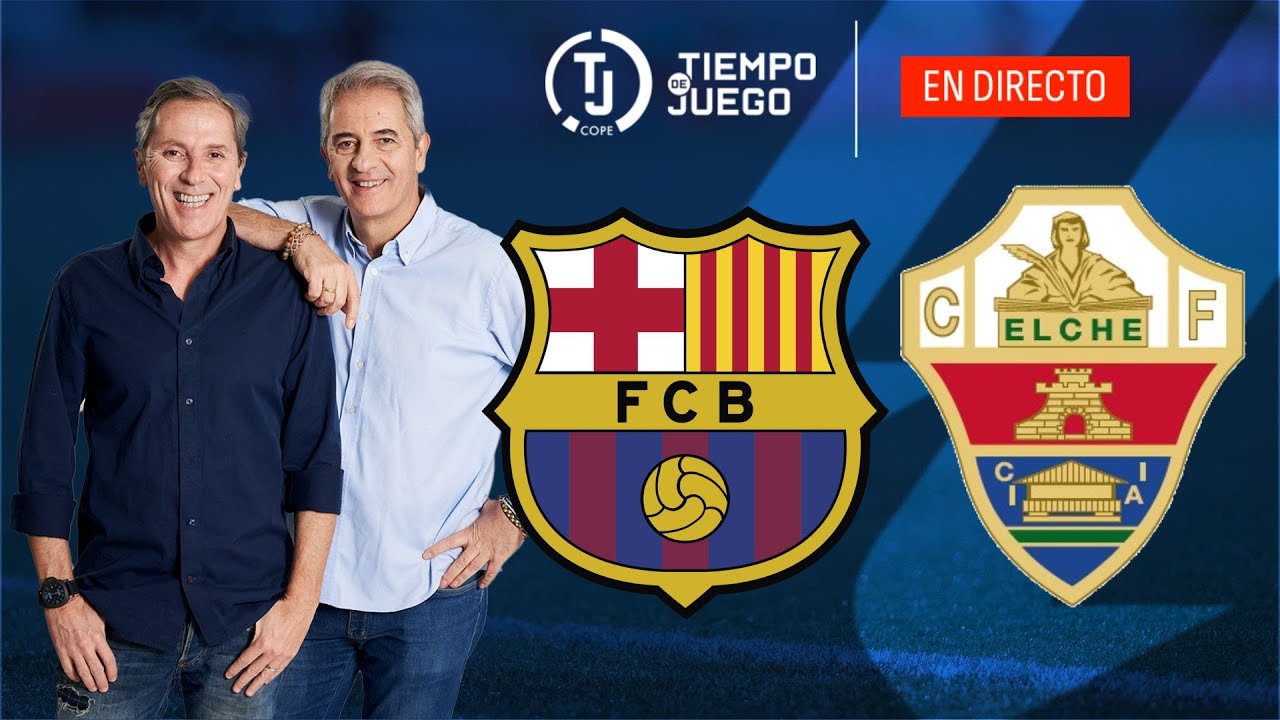 ¡Vive en vivo el Barcelona vs Elche en La Liga con Tiempo de Juego COPE ⚽