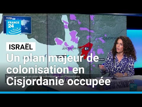Israël a approuvé un plan majeur de colonisation en Cisjordanie occupée • FRANCE 24