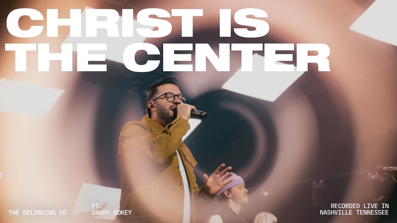 Christ Is the Center (feat. Danny Gokey) | The Belonging Co