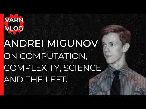 Varn Vlog:  Andrei Migunov on Computation, Complexity, System Theory and the Left