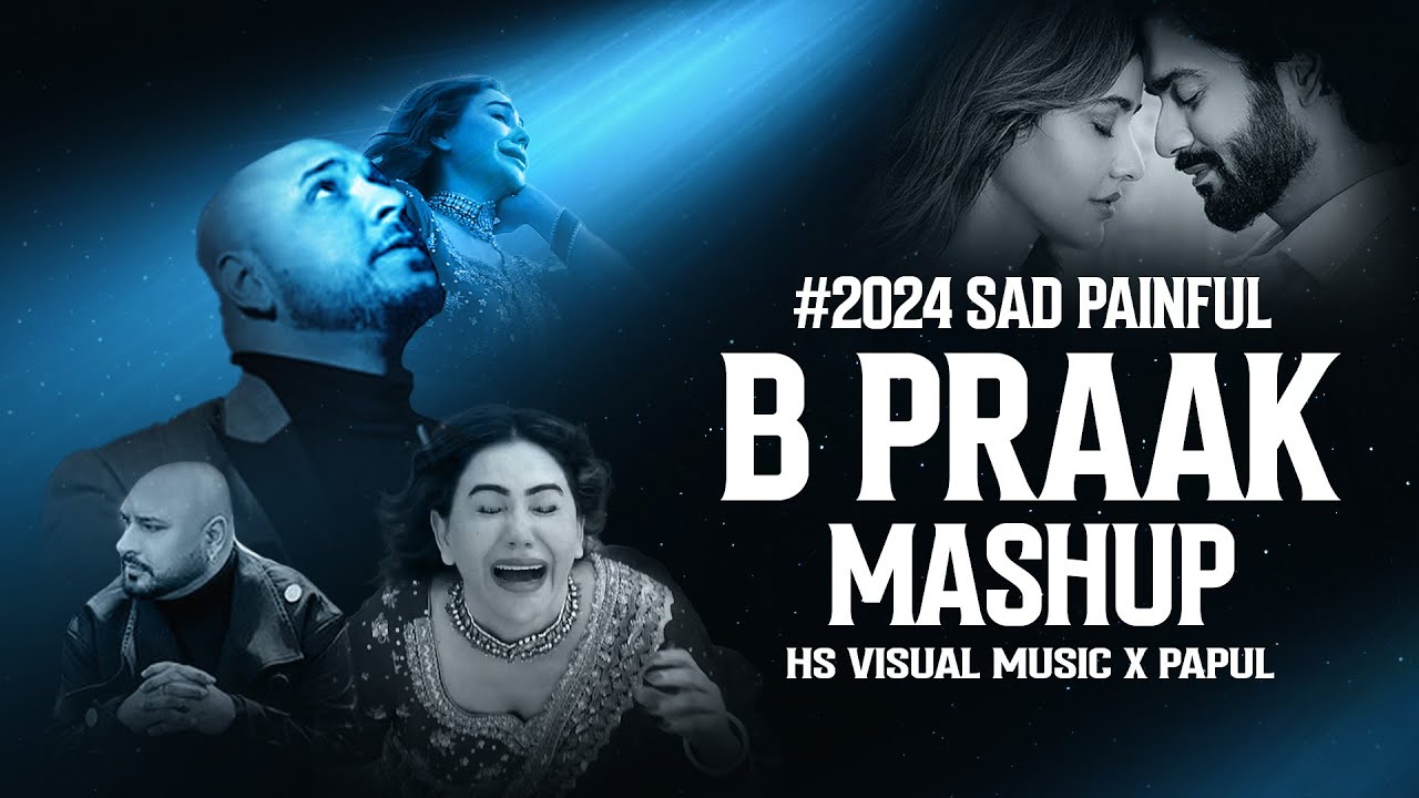 B Praak Sad Songs Mashup 2024 ๐ถ | HS Visual Music & Papul