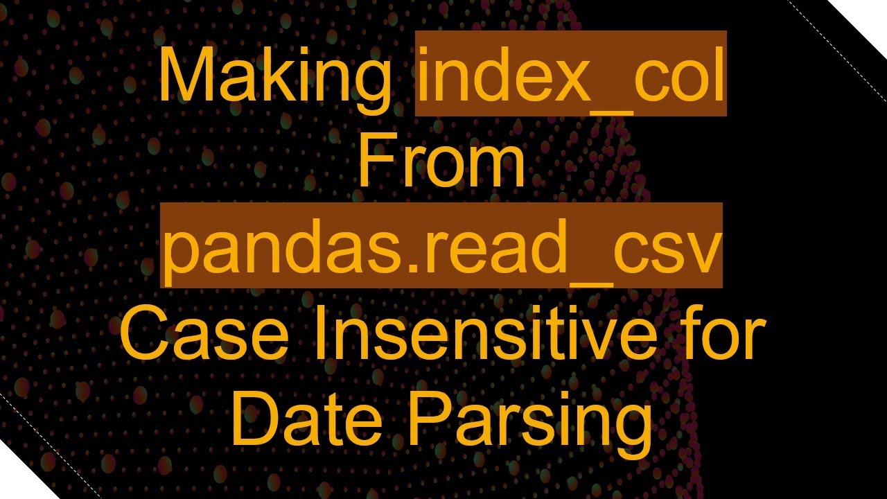 Case-Insensitive index_col in pandas.read_csv ๐