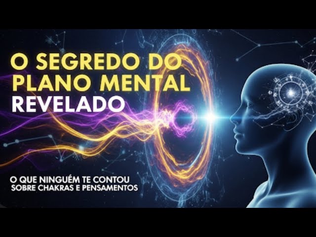 Desvendando o Plano Mental: Chakras, Pensamentos e Sabedoria Antiga ✨