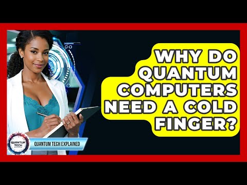 Why Do Quantum Computers Need A Cold Finger? - Quantum Tech Explained