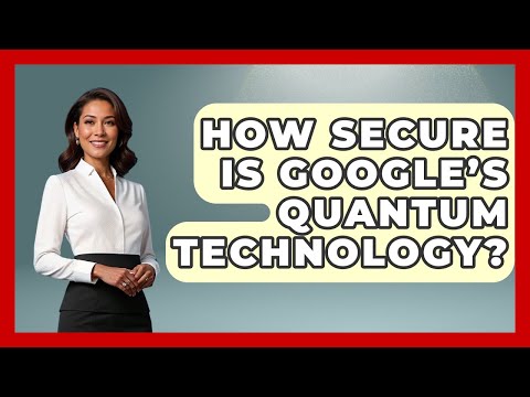 How Secure Is Google’s Quantum Technology? - Quantum Tech Explained
