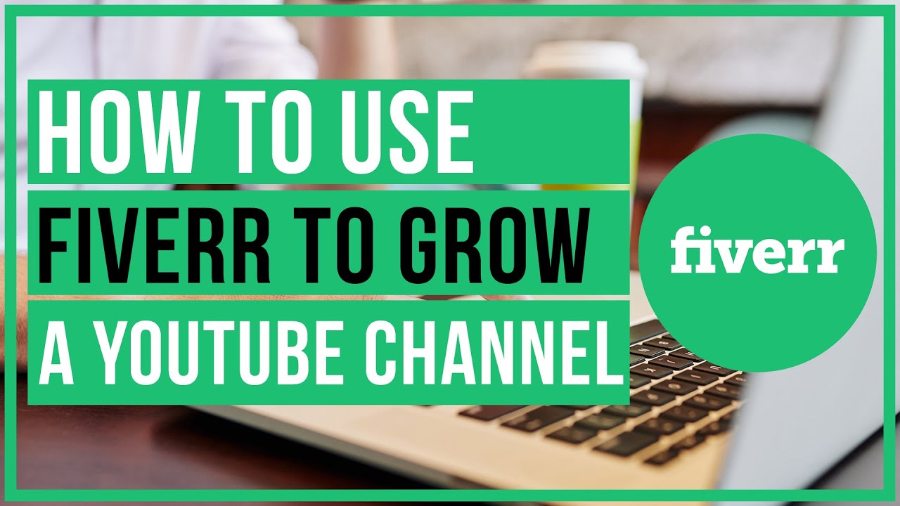 How To Use Fiverr To Grow A YouTube Channel - Hire The Right People