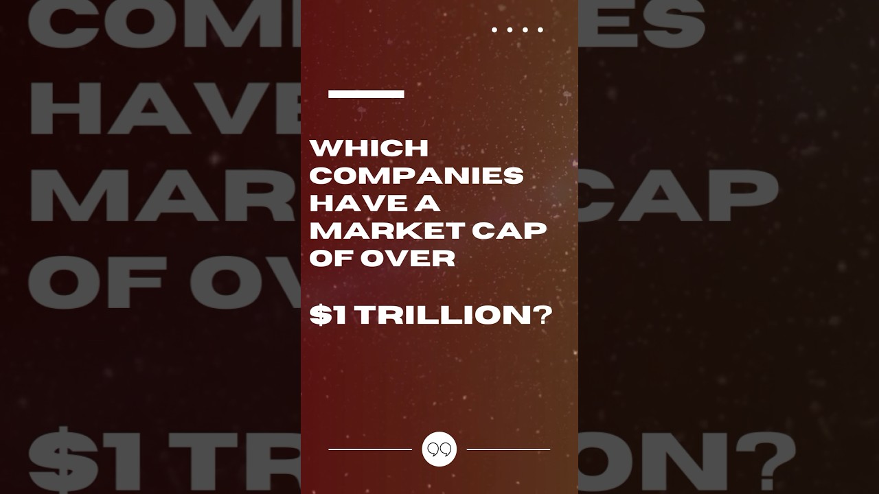 Which Companies in the World Have a $1 Trillion Dollar Market Cap? Snacked