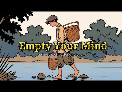 Empty Your Mind: Motivational Story to Inspire You