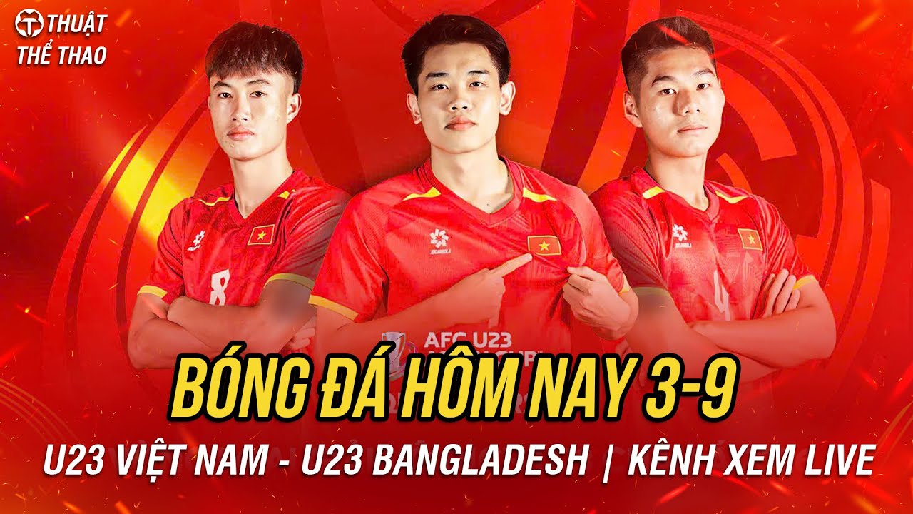 Lịch Trực Tiếp Bóng Đá 3/9: U23 Việt Nam vs Bangladesh ⚽