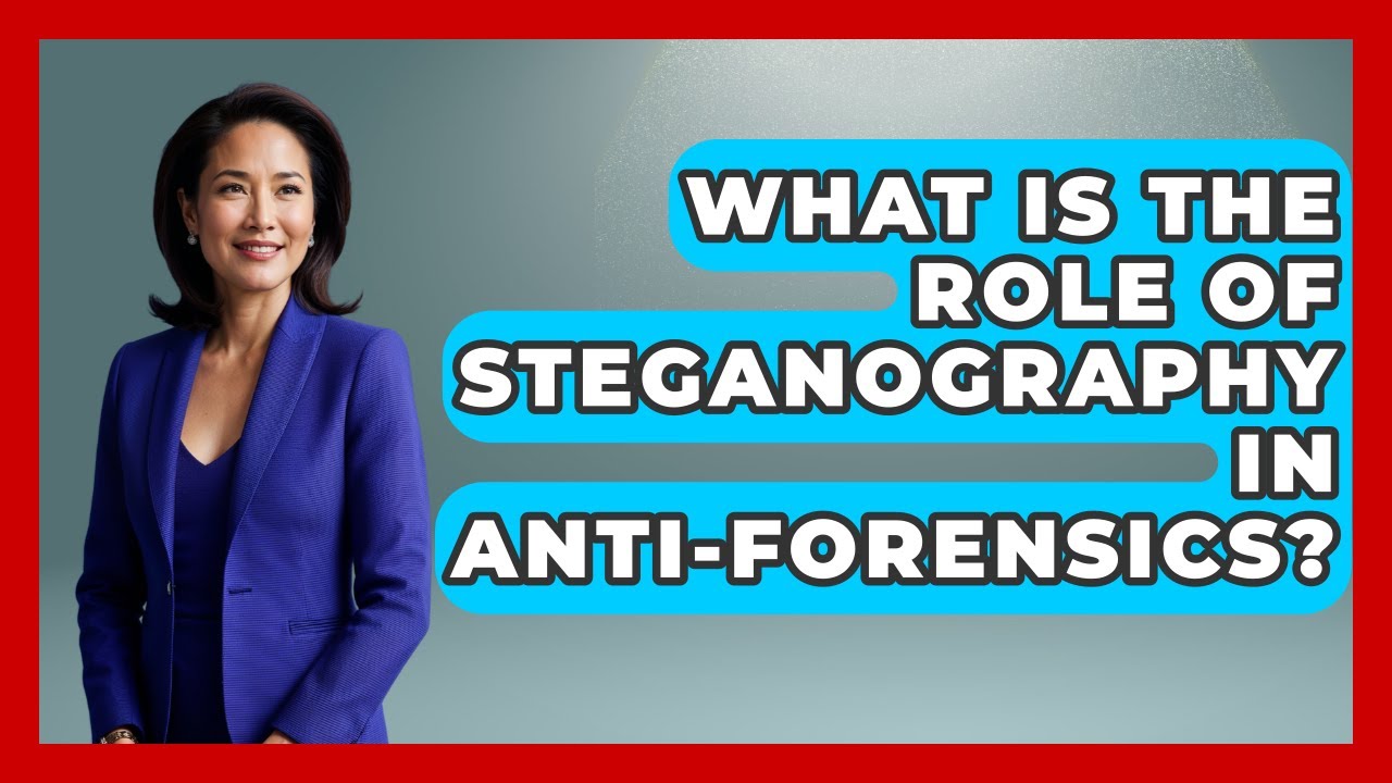 The Role of Steganography in Anti-Forensics