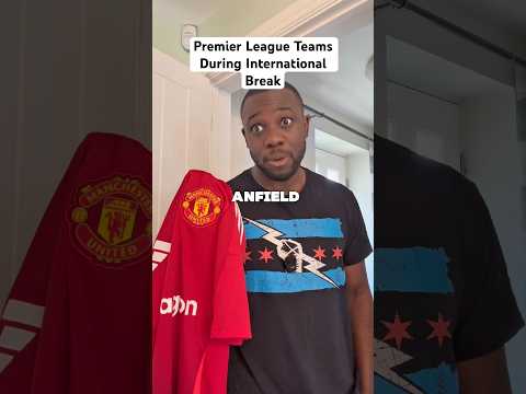 Premier League Teams During International Break