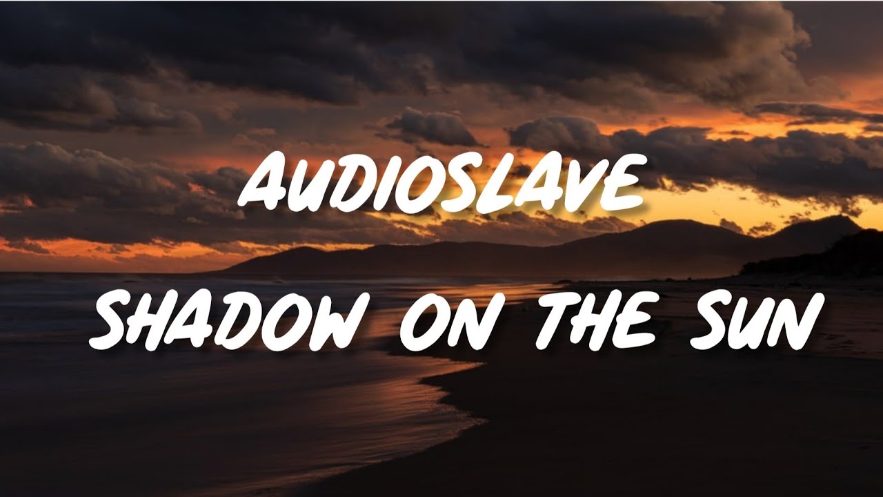 Audioslave - Shadow On The Sun Lyrics 🌅