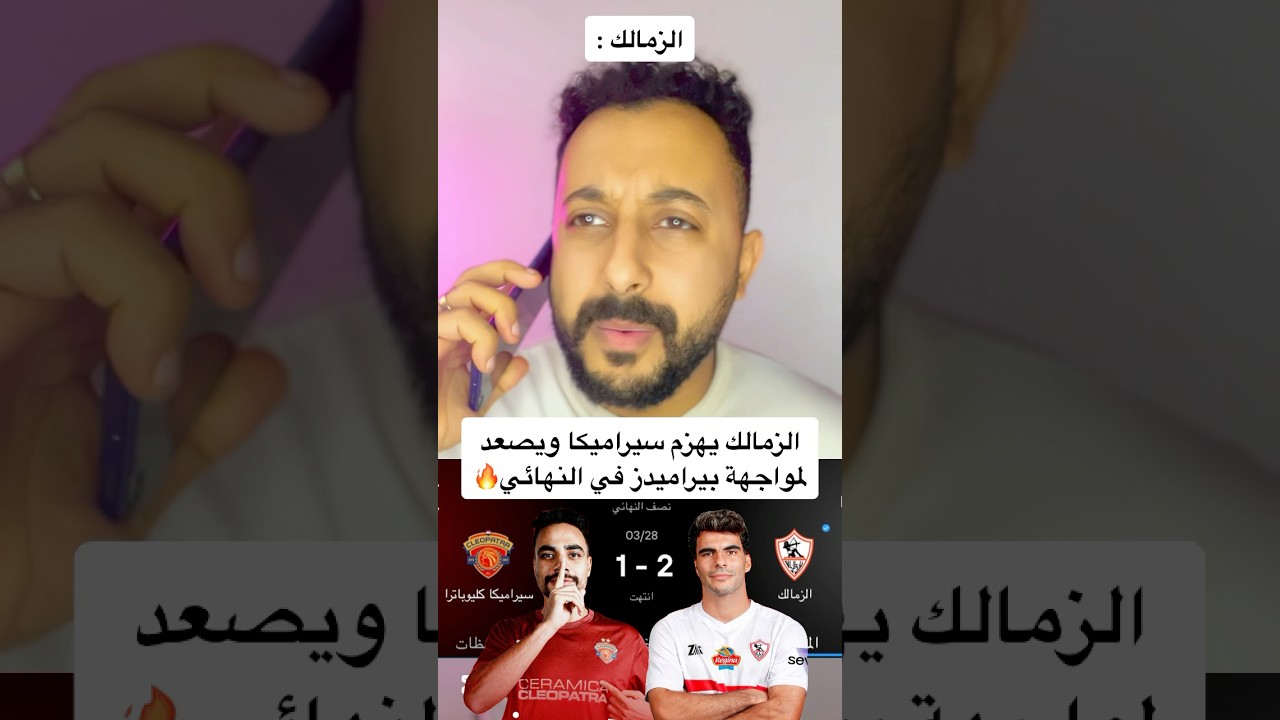 الزمالك يتأهل لنهائي كأس مصر بعد فوزه على سيراميكا 🔥