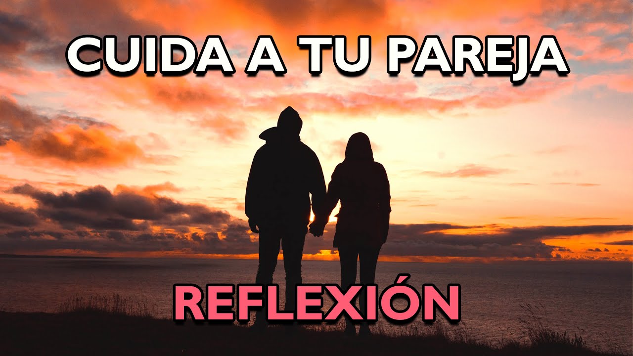 Reflexión: Cuida a Tu Pareja y Fortalece el Amor ❤️