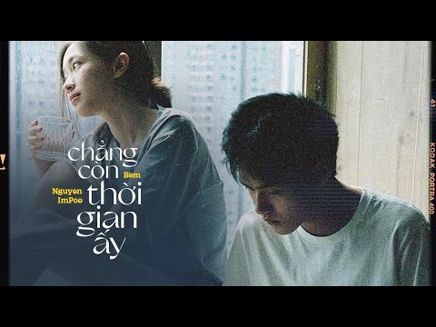 Chẳng Còn Thời Gian Ấy - Bem ft. Nguyen, ImPoe 🎶