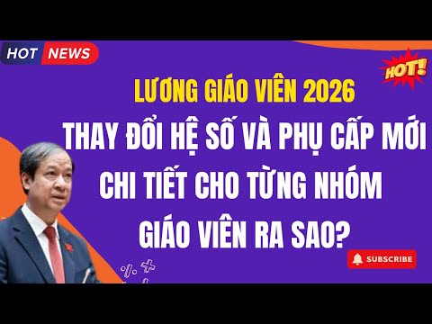 Lương Giáo Viên Sẽ Thay Đổi Như Thế Nào?  Chi Tiết Mức Lương Của Từng Nhóm Giáo Viên Từ  1/1/ 2026?