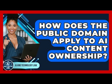 How Does The Public Domain Apply To AI Content Ownership? - AI and Technology Law