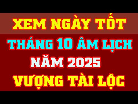 Xem Ngày Tốt Tháng 10 Âm Lịch Năm 2025 🔴 Vượng Tài Lộc Hưởng Phú Quý