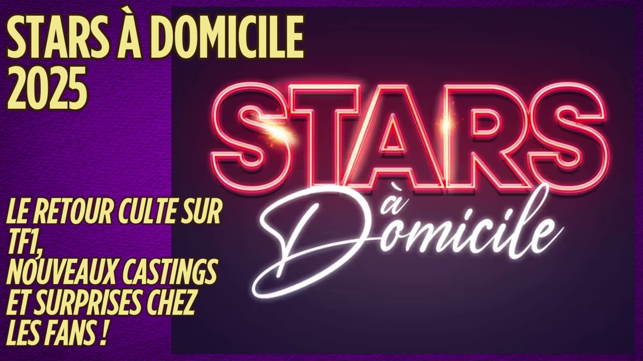 Stars à Domicile 2025 ✨ : Retour sur TF1 avec Nouveaux Castings