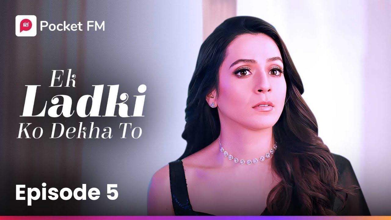 Episode 5 of Ek Ladki Ko Dekha To ❤️ | Listen Free on Pocket FM
