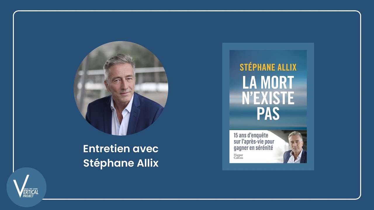 La mort n’existe pas - Stéphane Allix 🔹 Interview Mars 2024