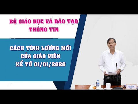 Bộ giáo dục thông tin về cách tính lương mới của giáo viên kể từ 01/01/2026