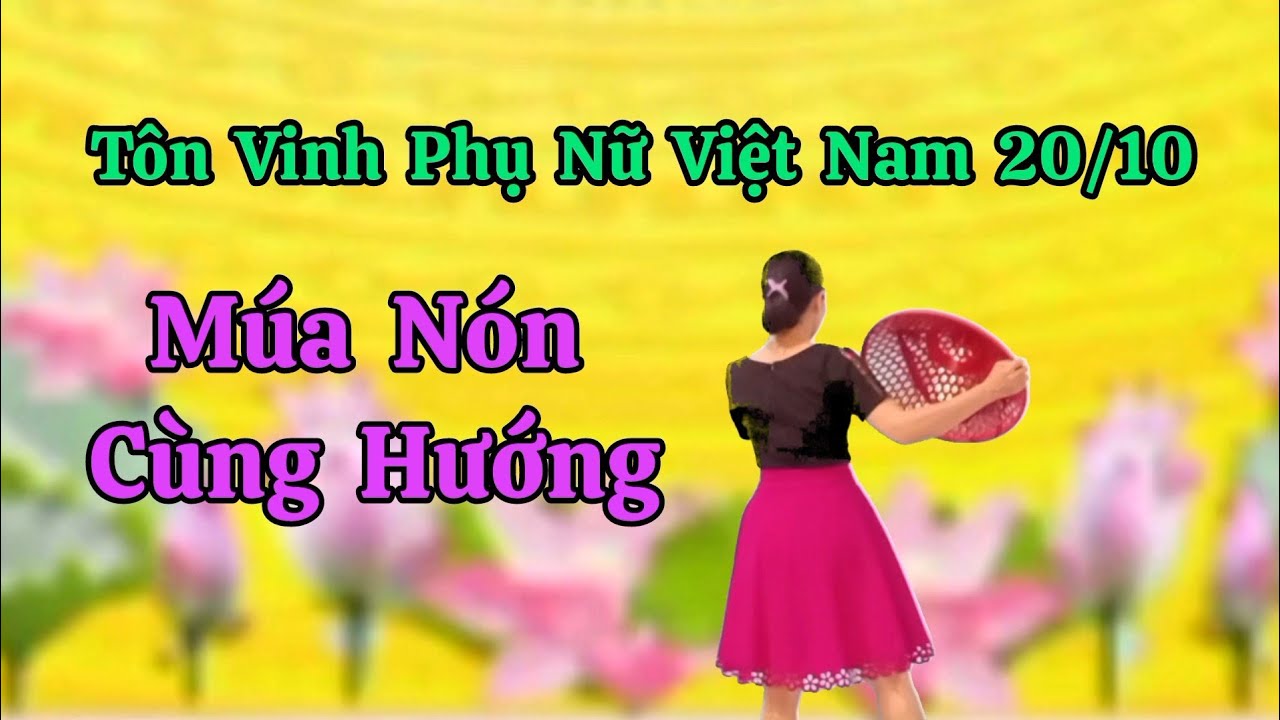 Tôn Vinh Phụ Nữ Việt Nam 20/10: Múa Nón Cùng Hướng với Thanh Hằng