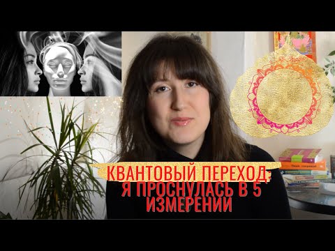 Квантовый Переход - 2012-2022. Как я проснулась в 5 измерении