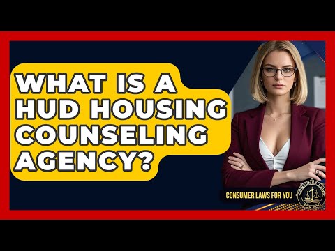 What Is A HUD Housing Counseling Agency? - Consumer Laws For You