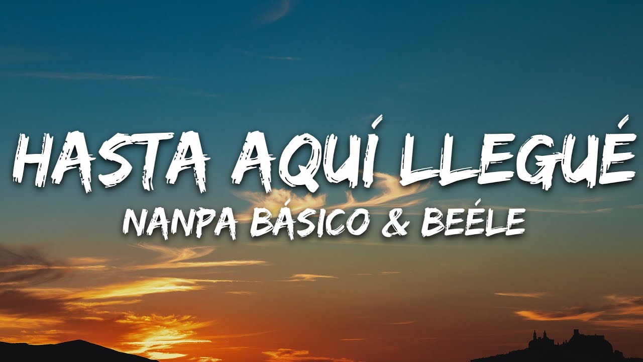 Nanpa Básico & Beéle - Hasta Aquí Llegué (Letra)