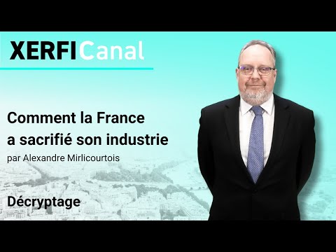 Comment la France a sacrifié son industrie [Alexandre Mirlicourtois]
