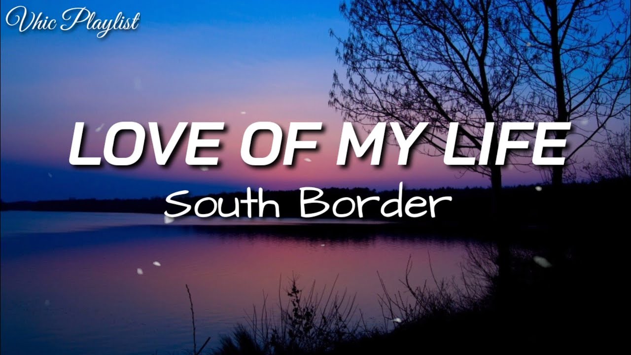 Love Of My Life by South Border 🎶 - Full Lyrics & Song Insights
