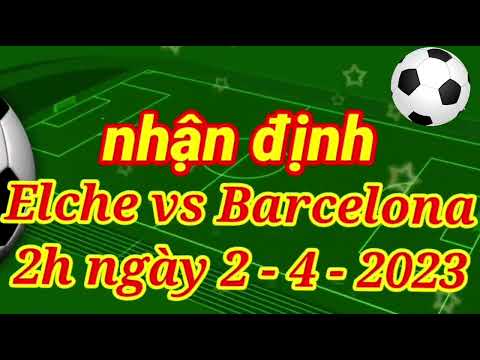 nhận định Elche vs Barcelona