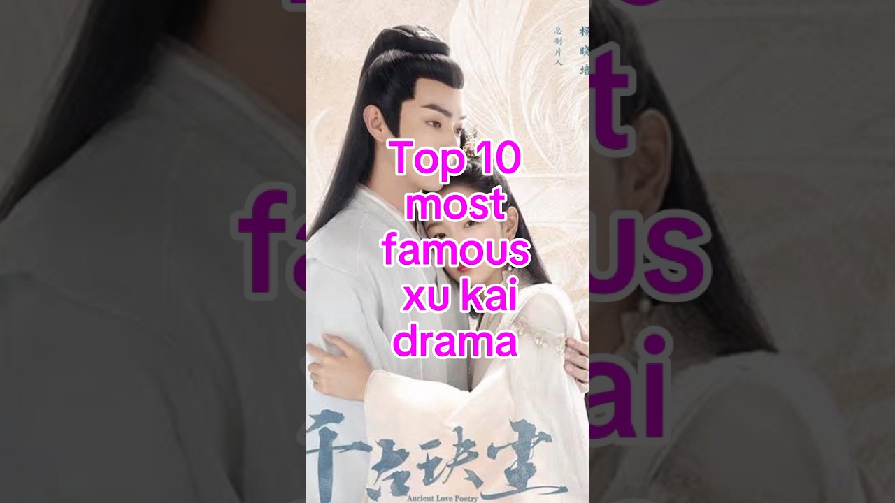 Top 10 Must-Watch Xu Kai Dramas You Can't Miss π¬