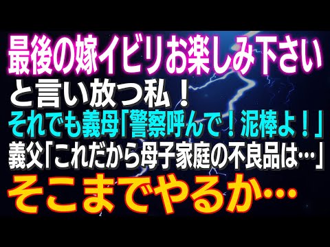 【スカッとする話】「最後の嫁イビリお楽しみ下さい」と言い放つ私！それでも義母「警察呼んで！泥棒よ！」義父「これだから母子家庭の不良品は…」そこまでやるか…なら遠慮はいらないねｗ