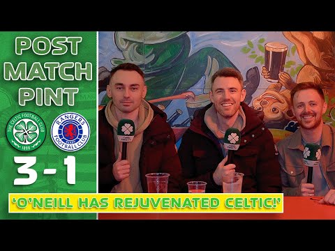 Celtic 3-1 Rangers | 'O'NEILL HAS REJUVENATED CELTIC!' | Post-Match Pint