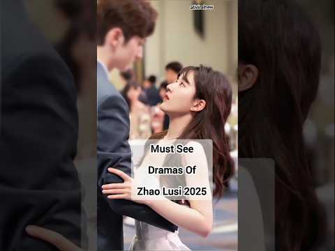 Must See Dramas Of Zhao Lusi 2025 #trending #zaholusi #dramachannel #chinesedrama #drama #shorts