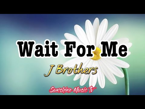 Wait For Me ( J Brothers) with Lyrics