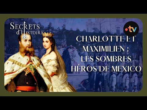 Charlotte et Maximilien, les sombres héros de Mexico - Secrets d'histoire -