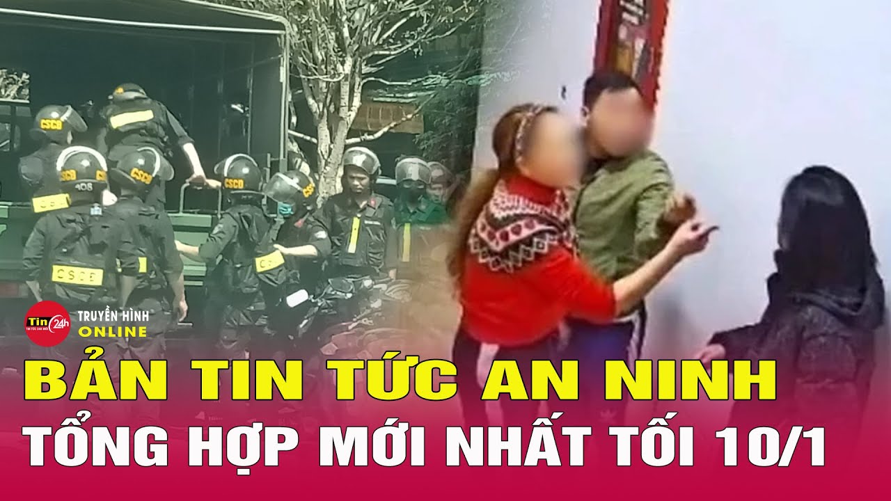 Tin Tức Nóng Nhất 24h Hôm Nay 10/1 | Tin An Ninh Thời Sự Mới Nhất Hôm Nay | Tin24h