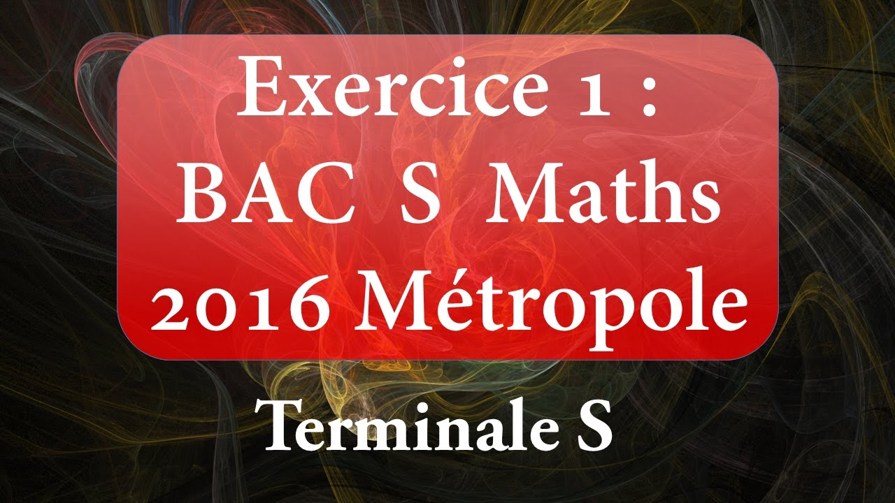 Exercice Bac S Maths Juin 2016 (Métropole & Réunion)