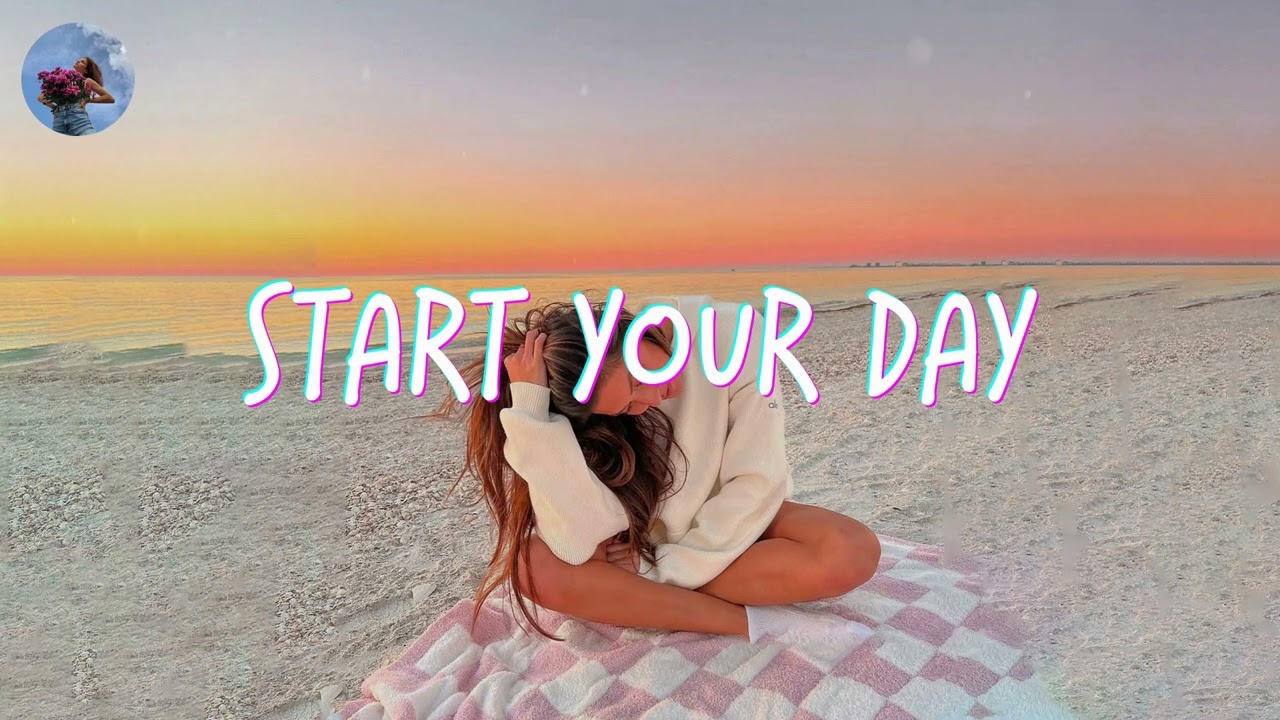 Playlist of songs to start your day ~ Mood booster playlist