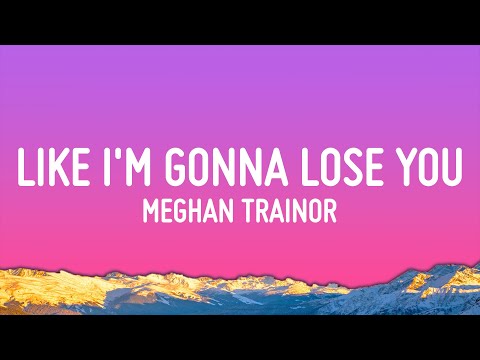Meghan Trainor - Like I'm Gonna Lose You (Lyrics) ft. John Legend