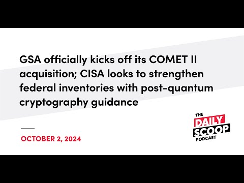 GSA launches COMET II; CISA issues post-quantum cryptography guidance | The Daily Scoop Podcast