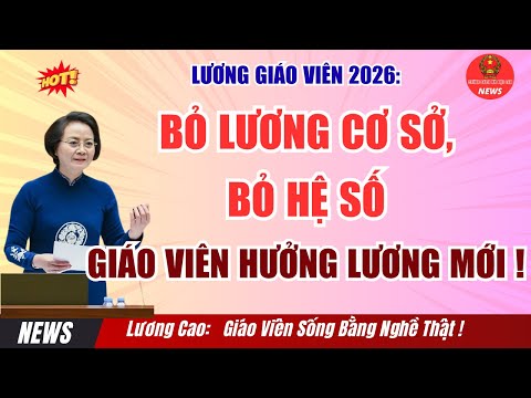 💰 Lương Giáo Viên 2026: Bỏ Lương Cơ Sở, Bỏ Hệ Số – GIÁO VIÊN Nhận Lương Thật, Sống Bằng Nghề Thật!