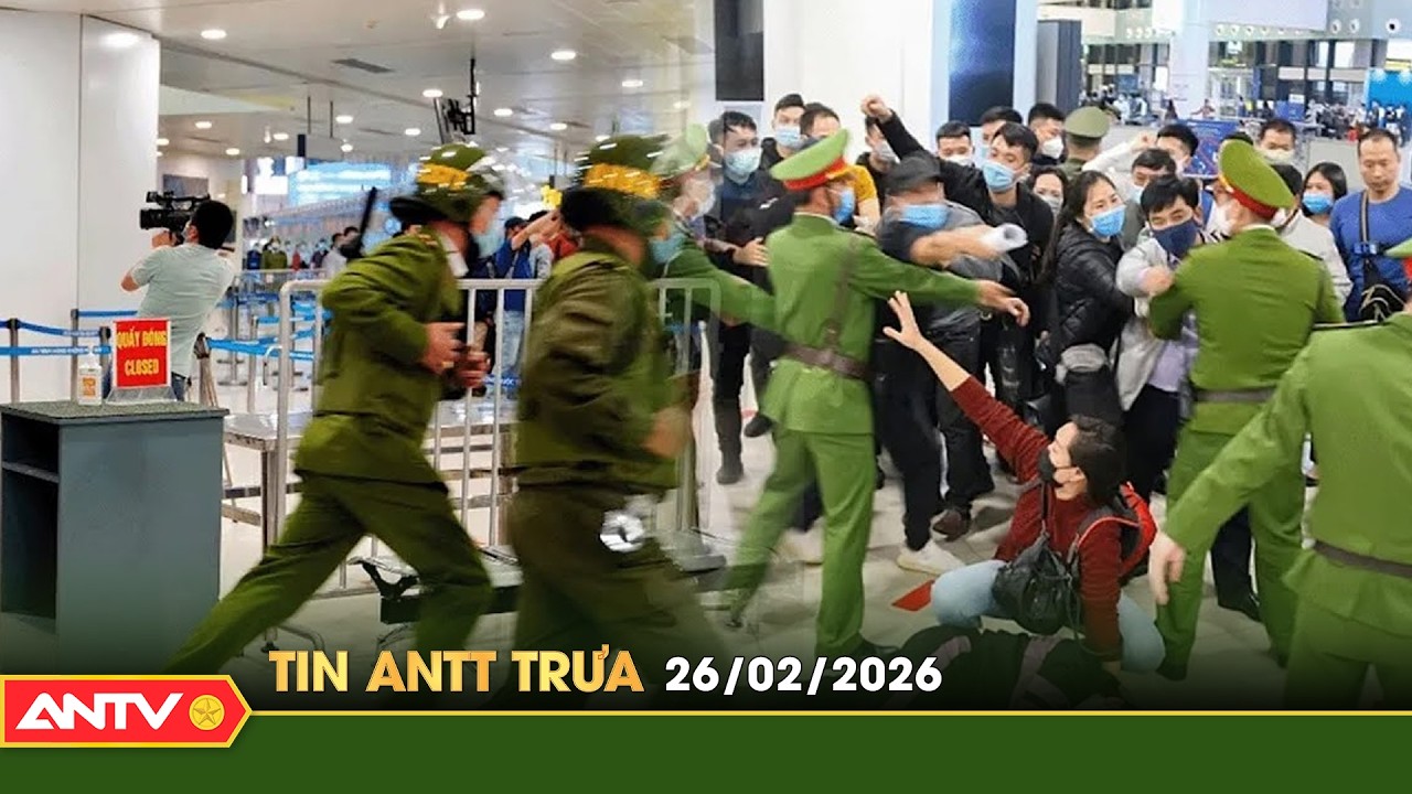 Tin tức an ninh trật tự nóng, thời sự Việt Nam mới nhất 24h trưa ngày 26/2 | ANTV