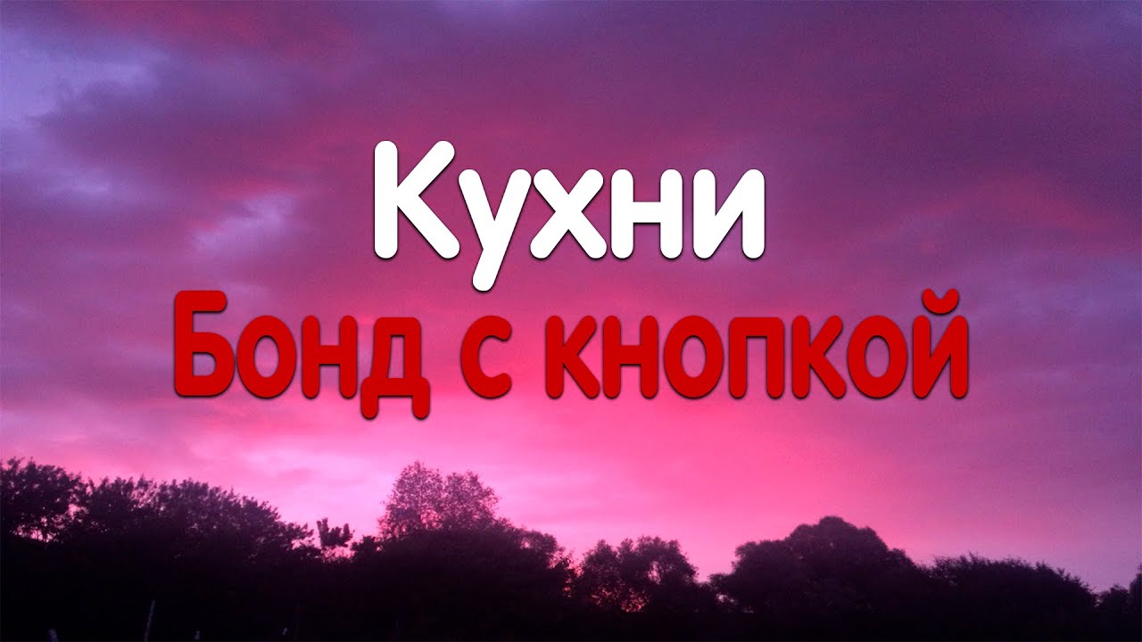 Бонд с кнопкой - Кухни (Песня и Видео)