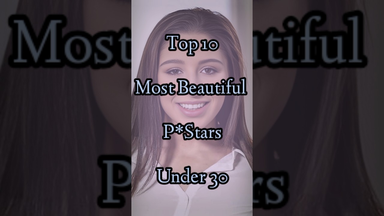 Top 10 Beautiful Young Pstars Under 30 ✨