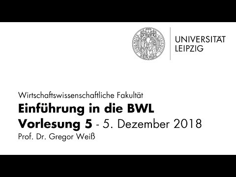EinfĂŒhrung in die BWL - Vorlesung 5 - UniversitĂ€t Leipzig - WiSe 2018/19
